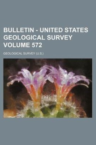 Cover of Bulletin - United States Geological Survey Volume 572