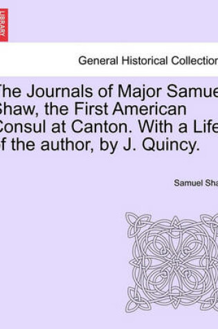 Cover of The Journals of Major Samuel Shaw, the First American Consul at Canton. with a Life of the Author, by J. Quincy.