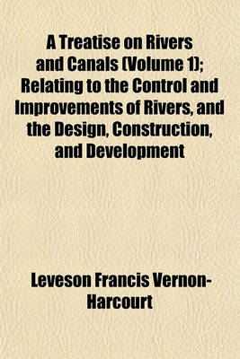 Book cover for A Treatise on Rivers and Canals Volume 1; Relating to the Control and Improvements of Rivers, and the Design, Construction, and Development of Canals