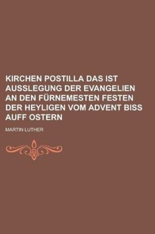 Cover of Kirchen Postilla Das Ist Ausslegung Der Evangelien an Den Furnemesten Festen Der Heyligen Vom Advent Biss Auff Ostern
