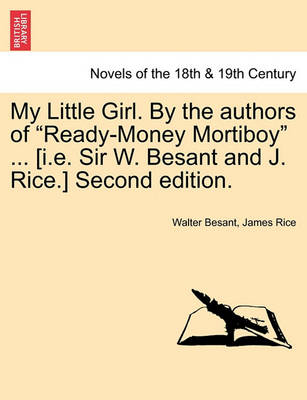 Book cover for My Little Girl. by the Authors of Ready-Money Mortiboy ... [I.E. Sir W. Besant and J. Rice.] Second Edition.