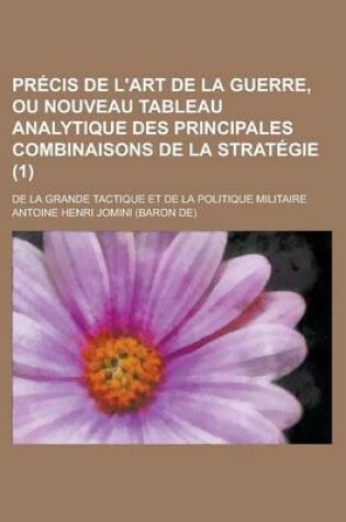 Cover of Precis de L'Art de La Guerre, Ou Nouveau Tableau Analytique Des Principales Combinaisons de La Strategie; de La Grande Tactique Et de La Politique Mil