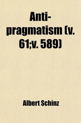 Book cover for Anti-Pragmatism; An Examination Into the Respective Rights of Intellectual Aristocracy and Social Democracy Volume 61; V. 589