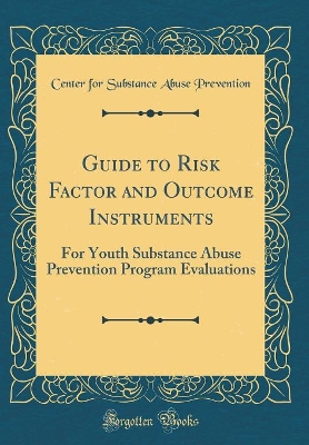 Book cover for Guide to Risk Factor and Outcome Instruments: For Youth Substance Abuse Prevention Program Evaluations (Classic Reprint)