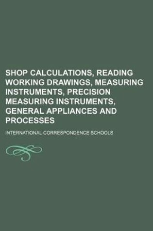 Cover of Shop Calculations, Reading Working Drawings, Measuring Instruments, Precision Measuring Instruments, General Appliances and Processes