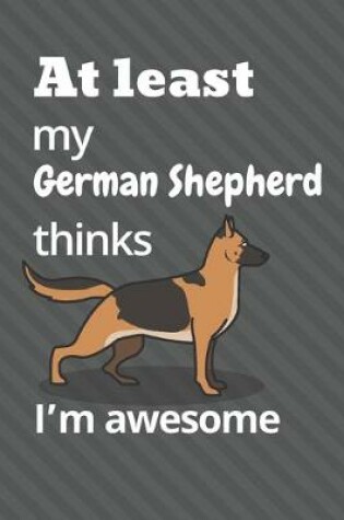 Cover of At least my German Shepherd thinks I'm awesome