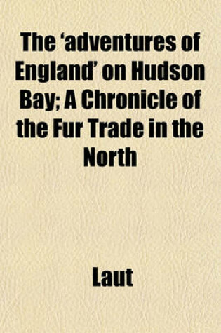 Cover of The 'Adventures of England' on Hudson Bay; A Chronicle of the Fur Trade in the North