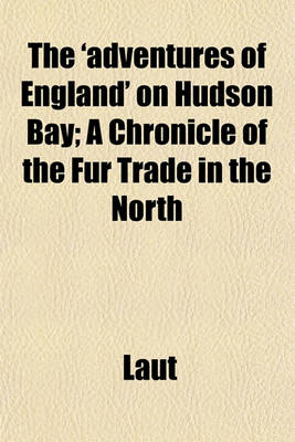 Book cover for The 'Adventures of England' on Hudson Bay; A Chronicle of the Fur Trade in the North