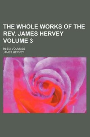 Cover of The Whole Works of the REV. James Hervey; In Six Volumes Volume 3