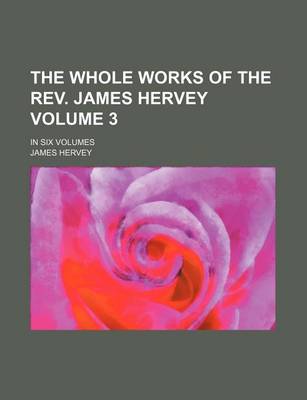 Book cover for The Whole Works of the REV. James Hervey; In Six Volumes Volume 3