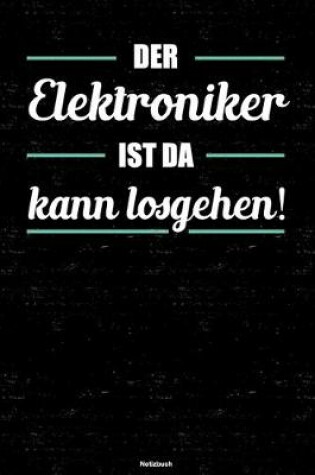 Cover of Der Elektroniker ist da kann losgehen! Notizbuch