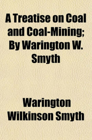 Cover of A Treatise on Coal and Coal-Mining; By Warington W. Smyth