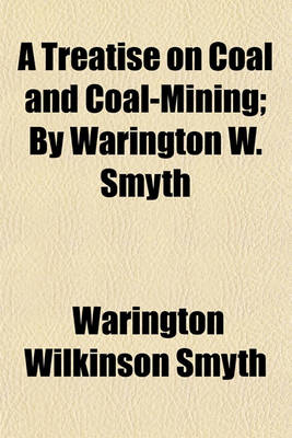 Book cover for A Treatise on Coal and Coal-Mining; By Warington W. Smyth