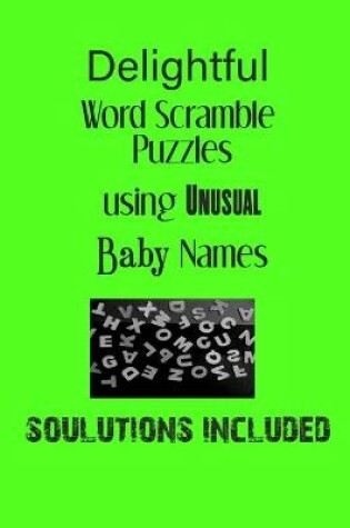 Cover of Delightful Word Scramble Puzzles using Unusual Baby Names - Solutions included