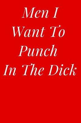 Cover of Men I Want to Punch in the Dick