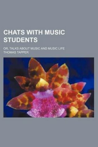 Cover of Chats with Music Students; Or, Talks about Music and Music Life