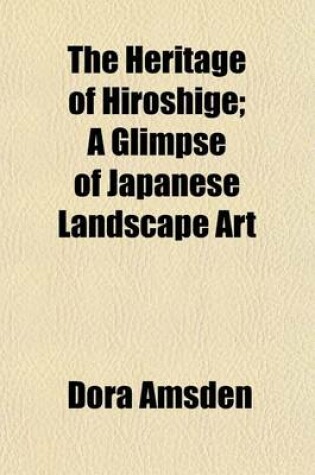 Cover of The Heritage of Hiroshige; A Glimpse of Japanese Landscape Art