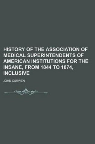 Cover of History of the Association of Medical Superintendents of American Institutions for the Insane, from 1844 to 1874, Inclusive