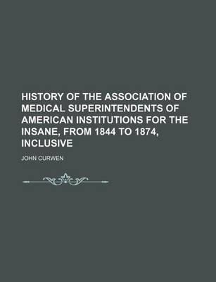 Book cover for History of the Association of Medical Superintendents of American Institutions for the Insane, from 1844 to 1874, Inclusive