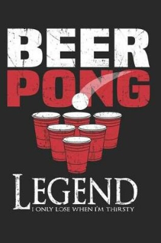 Cover of Beer Pong Legend I Only Lose When I'm Thirsty