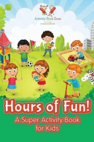Cover of Hours of Fun! a Super Activity Book for Kids