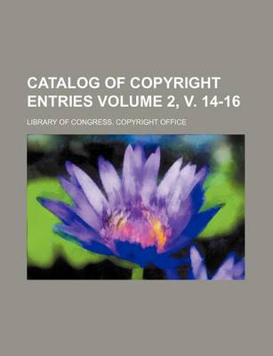 Book cover for Catalog of Copyright Entries Volume 2, V. 14-16