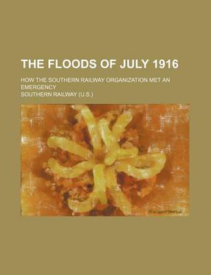 Book cover for The Floods of July 1916; How the Southern Railway Organization Met an Emergency
