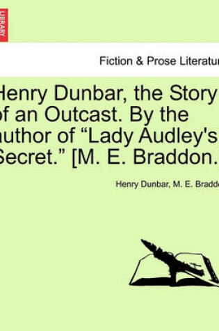 Cover of Henry Dunbar, the Story of an Outcast. by the Author of "Lady Audley's Secret." [M. E. Braddon.]