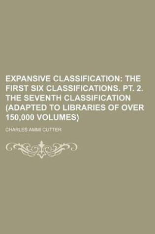 Cover of Expansive Classification; The First Six Classifications. PT. 2. the Seventh Classification (Adapted to Libraries of Over 150,000 Volumes)