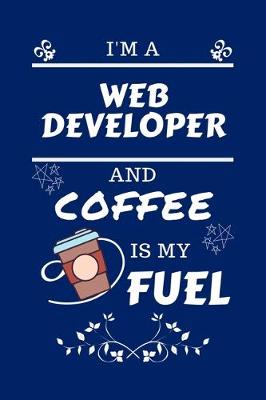 Book cover for I'm A Web Developer And Coffee Is My Fuel