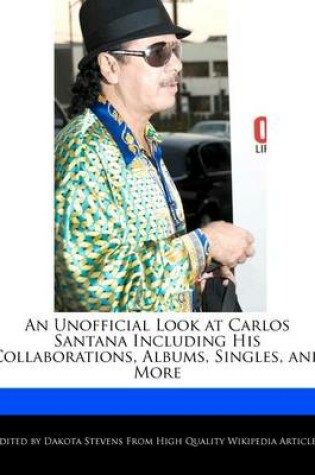 Cover of An Unofficial Look at Carlos Santana Including His Collaborations, Albums, Singles, and More