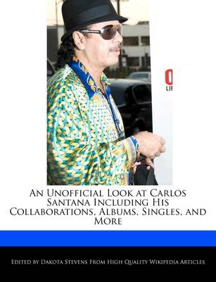 Book cover for An Unofficial Look at Carlos Santana Including His Collaborations, Albums, Singles, and More