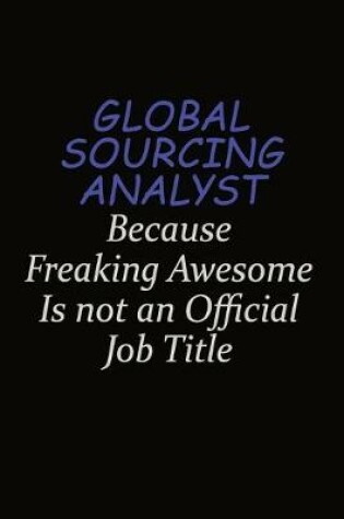 Cover of Global Sourcing Analyst Because Freaking Awesome Is Not An Official Job Title