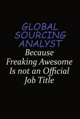 Book cover for Global Sourcing Analyst Because Freaking Awesome Is Not An Official Job Title