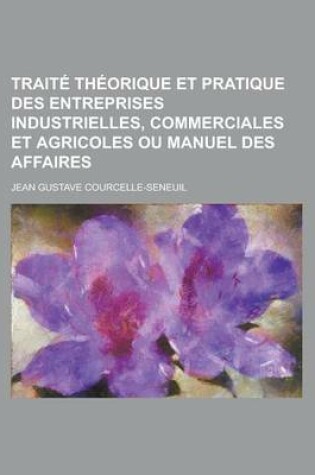 Cover of Traite Theorique Et Pratique Des Entreprises Industrielles, Commerciales Et Agricoles Ou Manuel Des Affaires