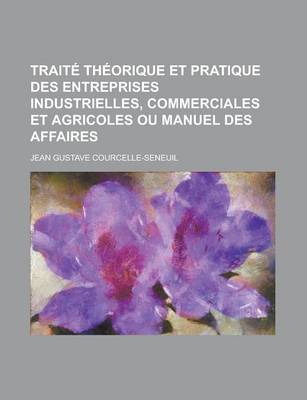 Book cover for Traite Theorique Et Pratique Des Entreprises Industrielles, Commerciales Et Agricoles Ou Manuel Des Affaires