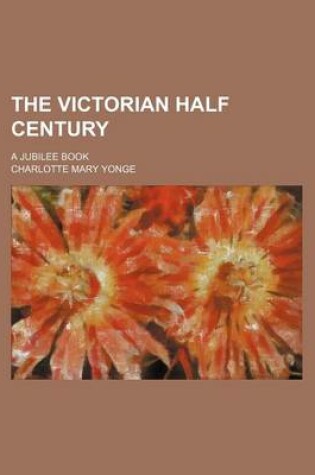 Cover of The Victorian Half Century; A Jubilee Book