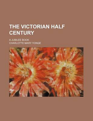 Book cover for The Victorian Half Century; A Jubilee Book