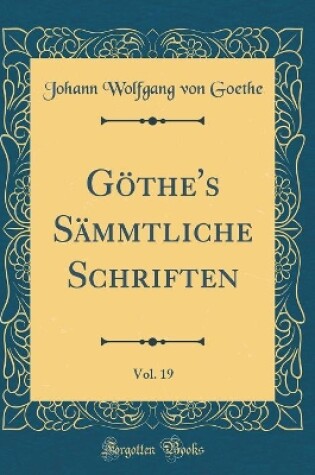 Cover of Goethe's Sammtliche Schriften, Vol. 19 (Classic Reprint)