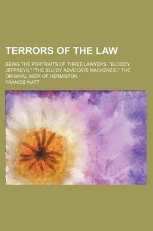 Cover of Terrors of the Law; Being the Portraits of Three Lawyers, "Bloody Jeffreys," "The Bluidy Advocate MacKenzie," the Original Weir of Hermiston