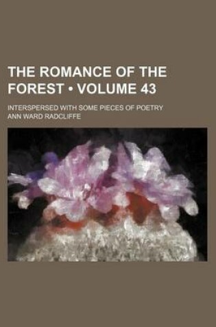 Cover of The Romance of the Forest (Volume 43); Interspersed with Some Pieces of Poetry