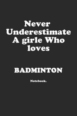 Cover of Never Underestimate A Girl Who Loves Badminton.