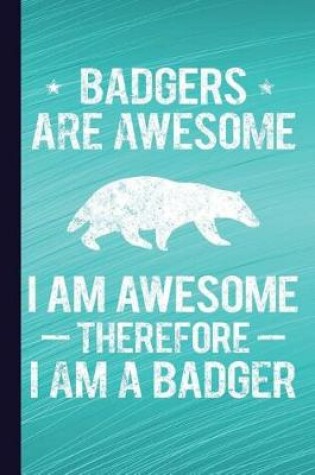 Cover of Badgers Are Awesome I Am Awesome Therefore I Am a Badger