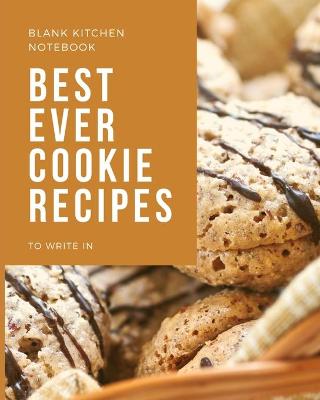 Book cover for Blank Kitchen Notebook To Write In Best Ever Cookie Recipes