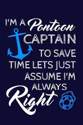 Book cover for I'm A Pontoon Captain. To Save Time. Lets Just Assume I'm Always Right.