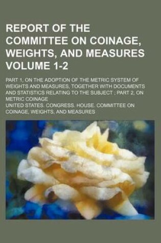 Cover of Report of the Committee on Coinage, Weights, and Measures; Part 1, on the Adoption of the Metric System of Weights and Measures, Together with Documen