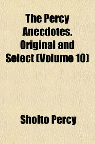 Cover of The Percy Anecdotes. Original and Select (Volume 10)