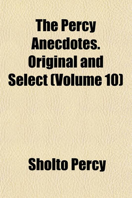 Book cover for The Percy Anecdotes. Original and Select (Volume 10)