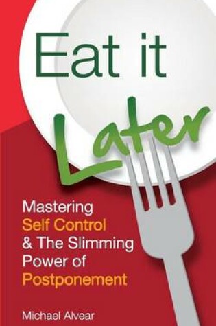 Cover of Eat It Later. Mastering Self Control & the Slimming Power of Postponement