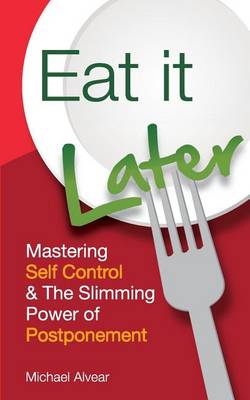 Book cover for Eat It Later. Mastering Self Control & the Slimming Power of Postponement